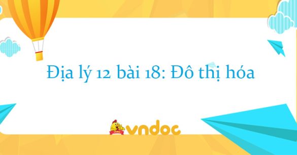 Địa lý 12 bài 18: Đô thị hóa