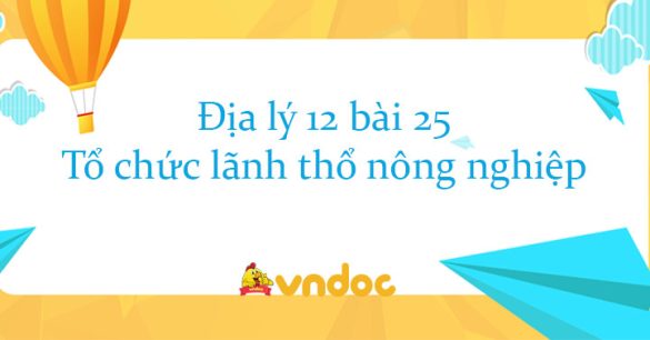 Địa lý 12 bài 25: Tổ chức lãnh thổ nông nghiệp