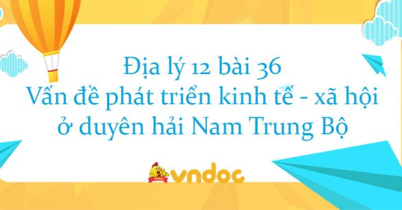 Địa lý 12 bài 36: Vấn đề phát triển kinh tế - xã hội ở duyên hải Nam Trung Bộ