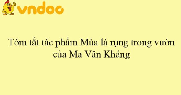 Tóm tắt tác phẩm Mùa lá rụng trong vườn của Ma Văn Kháng