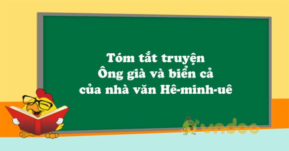 Tóm tắt truyện Ông già và biển cả của nhà văn Hê-minh-uê