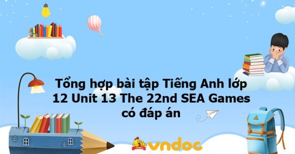 Tổng hợp bài tập Tiếng Anh lớp 12 Unit 13 The 22nd SEA Games có đáp án