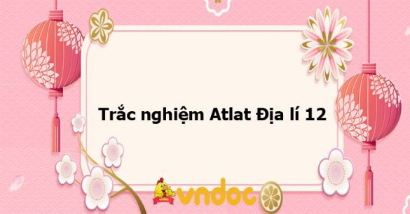 Trắc nghiệm Atlat Địa lí 12