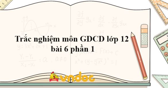 Trắc nghiệm môn GDCD lớp 12 bài 6 phần 1 Online