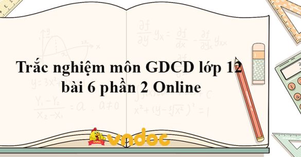 Trắc nghiệm môn GDCD lớp 12 bài 6 phần 2 Online