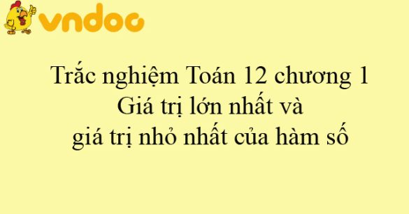 Trắc nghiệm Toán 12 chương 1: Giá trị lớn nhất và giá trị nhỏ nhất của hàm số