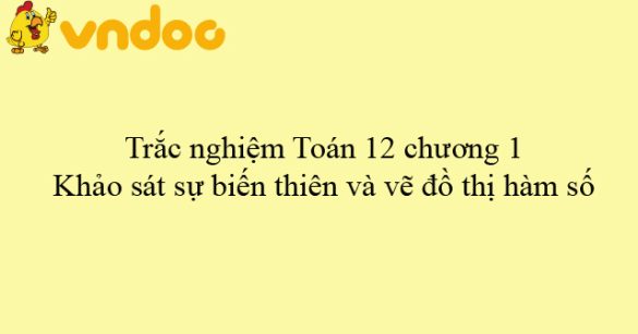 Trắc nghiệm Toán 12 chương 1: Khảo sát sự biến thiên và vẽ đồ thị hàm số