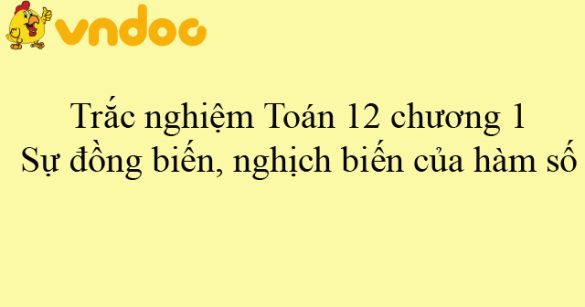 Trắc nghiệm Toán 12 chương 1: Sự đồng biến, nghịch biến của hàm số