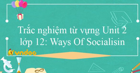 Trắc nghiệm từ vựng Unit 3 lớp 12: Ways Of Socialising hệ 7 năm