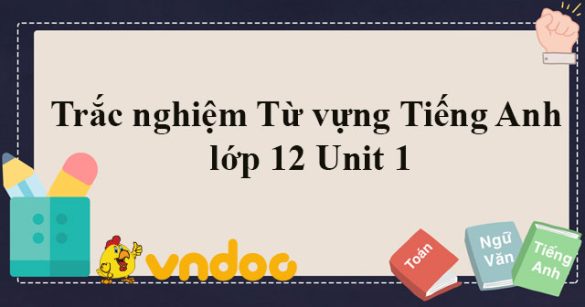 Trắc nghiệm Từ vựng tiếng Anh lớp 12 Unit 1 Home life