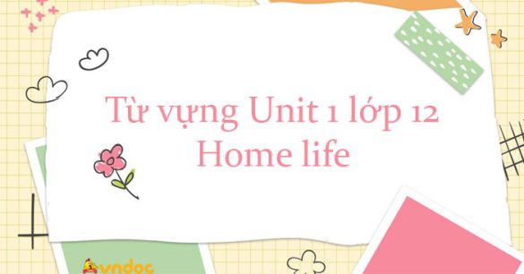 Từ vựng Unit 1 lớp 12 Home life