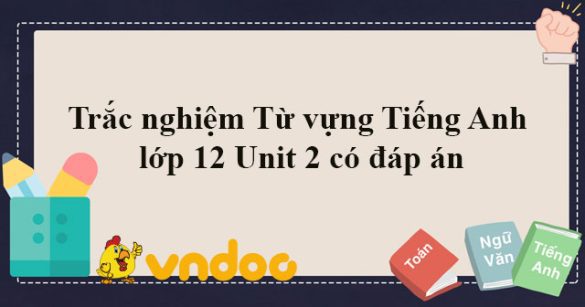 Trắc nghiệm Từ vựng Tiếng Anh 12 Unit 2: Cultural Diversity