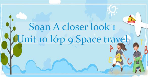 A closer look 1 Unit 10 lớp 9 Space travel