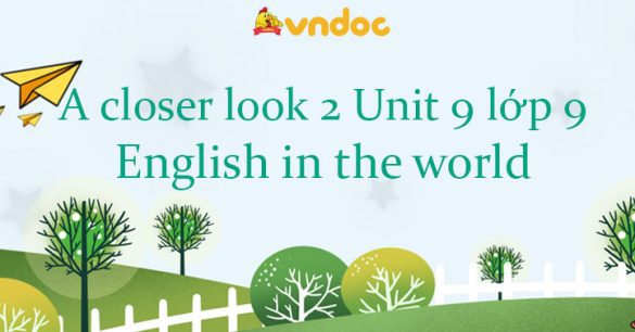 A closer look 2 Unit 9 lớp 9 English in the world