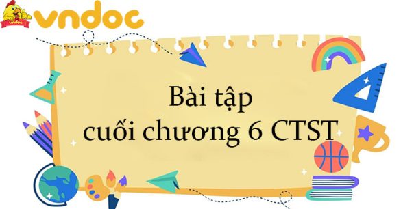 Bài tập cuối chương 6 CTST