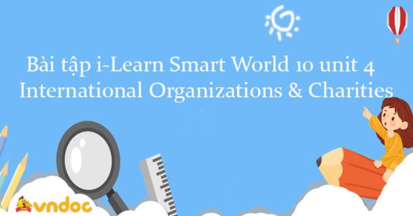 Bài tập i-Learn Smart World 10 unit 4 International Organizations & Charities