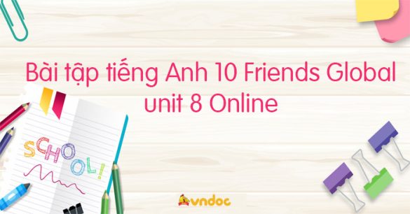 Bài tập tiếng Anh 10 Friends Global unit 8 Online