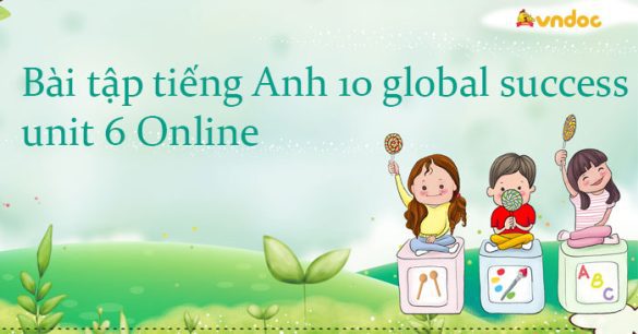 Bài tập tiếng Anh 10 global success unit 6 Online