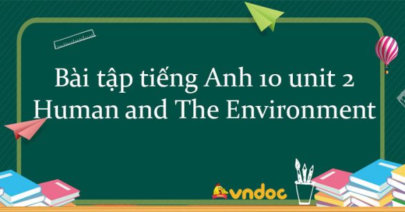 Bài tập tiếng Anh 10 unit 2 Human and The Environment