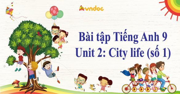 Bài tập Tiếng Anh 9 Unit 2: City life (số 1)