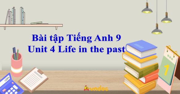 Bài tập Tiếng Anh 9 Unit 4 Life in the past (số 1)