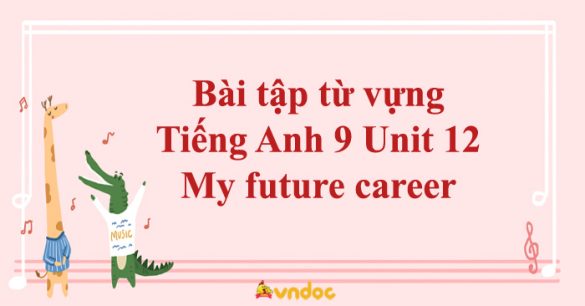 Bài tập từ vựng Tiếng Anh 9 Unit 12 My future career