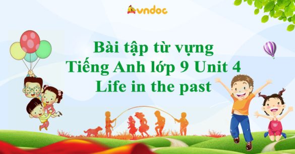 Bài tập từ vựng Tiếng Anh lớp 9 Unit 4 Life in the past