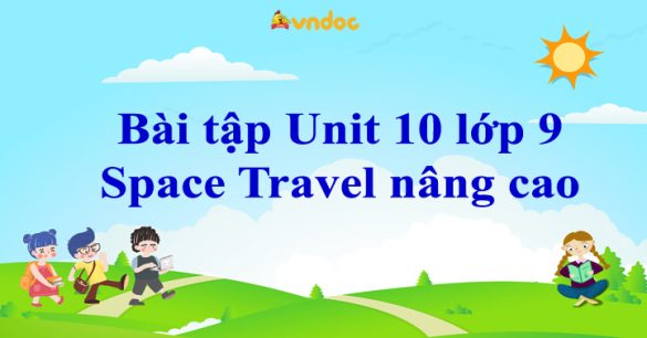 Bài tập Unit 10 lớp 9 Space Travel nâng cao