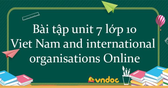 Bài tập unit 7 lớp 10 Viet Nam and international organisations Online