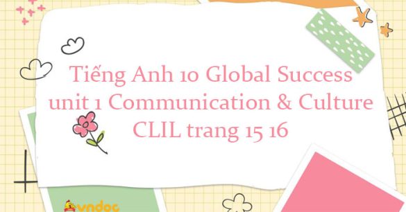 Communication and Culture/ CLIL unit 1 lớp 10