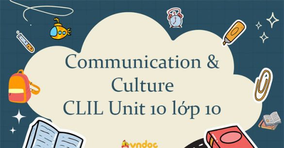 Communication and Culture/ CLIL Unit 10 lớp 10