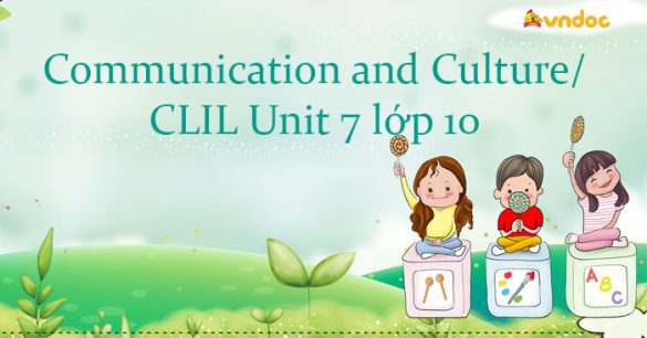 Communication and Culture/ CLIL Unit 7 lớp 10