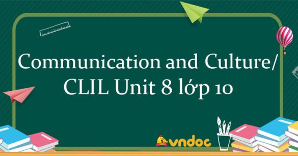 Communication and Culture/ CLIL Unit 8 lớp 10