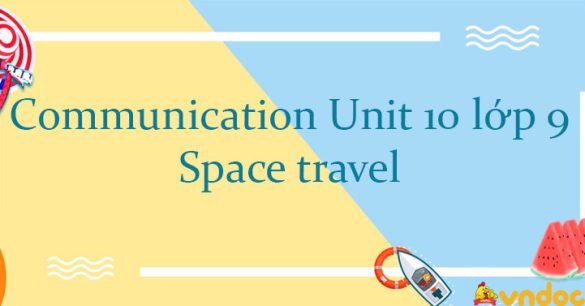 Communication Unit 10 lớp 9 Space travel