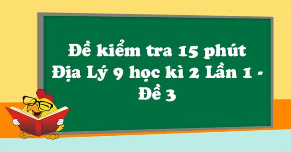 Đề kiểm tra 15 phút Địa Lý 9 học kì 2 Lần 1 - Đề 4