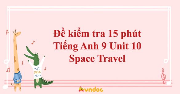 Đề kiểm tra 15 phút Tiếng Anh 9 Unit 10 Space Travel