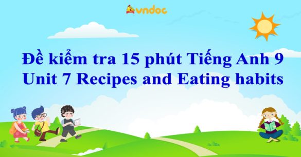 Đề kiểm tra 15 phút Tiếng Anh 9 Unit 7 Recipes and Eating habits