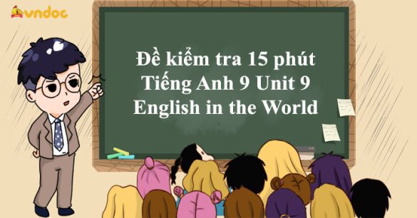 Đề kiểm tra 15 phút Tiếng Anh 9 Unit 9 English in the World