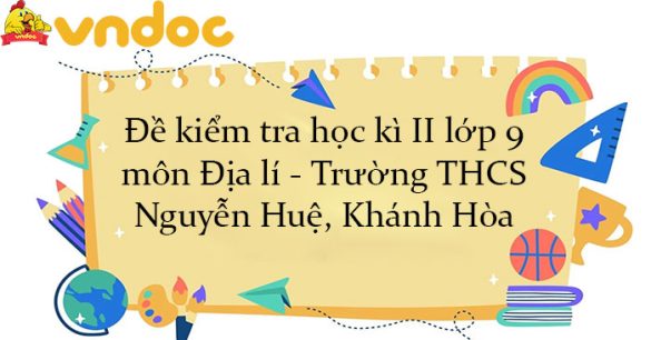 Đề kiểm tra học kì II lớp 9 môn Địa lí - Trường THCS Nguyễn Huệ, Khánh Hòa