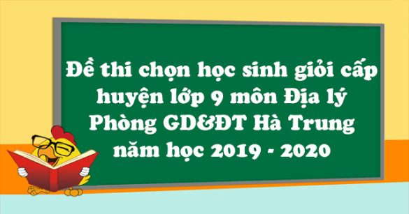 Đề thi chọn học sinh giỏi cấp huyện lớp 9 môn Địa lý Phòng GD&ĐT Hà Trung năm học 2019 - 2020