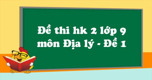 Đề thi học kì 2 lớp 9 môn Địa lý - Đề 1