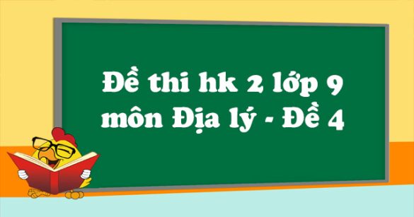 Đề thi học kì 2 lớp 9 môn Địa lý - Đề 4