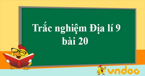 Trắc nghiệm Địa lí 9 bài 20