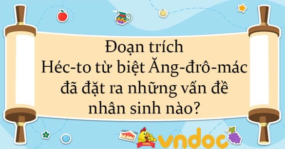 Đoạn trích Héc-to từ biệt Ăng-đrô-mác đã đặt ra những vấn đề nhân sinh nào?