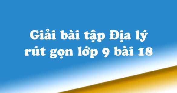 Giải bài tập SGK Địa lý 9 bài 18