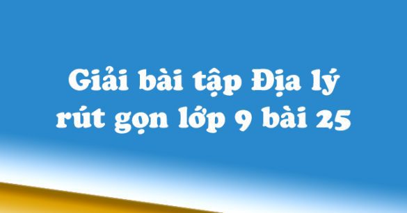 Giải bài tập SGK Địa lý 9 bài 25