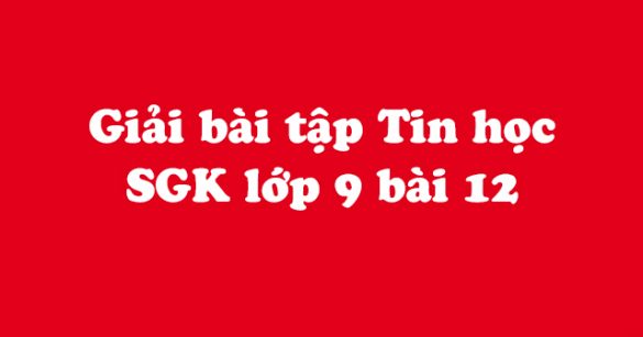 Giải bài tập SGK Tin học 9 bài 12