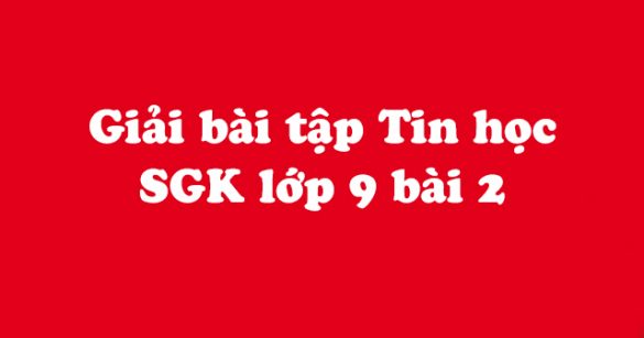 Giải bài tập SGK Tin học 9 bài 2