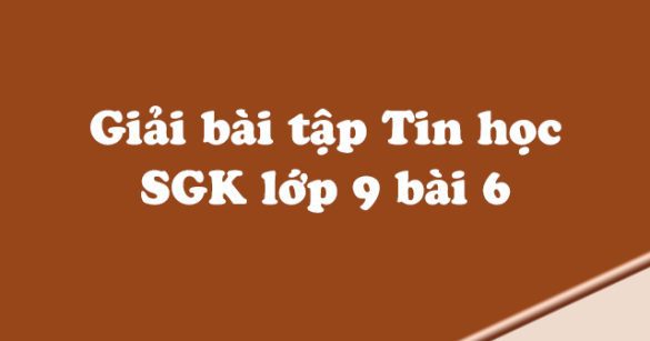 Giải bài tập SGK Tin học 9 bài 6