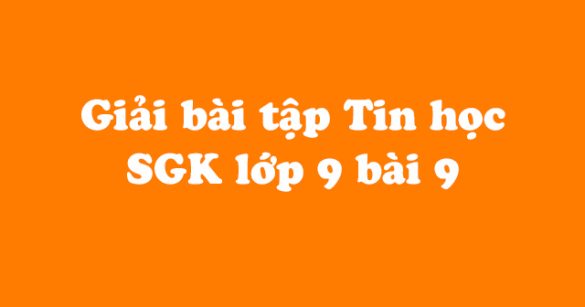 Giải bài tập SGK Tin học 9 bài 9